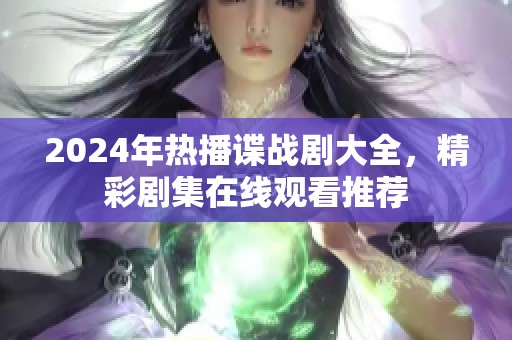 2024年热播谍战剧大全，精彩剧集在线观看推荐