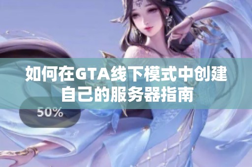 如何在GTA线下模式中创建自己的服务器指南