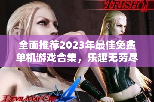 全面推荐2023年最佳免费单机游戏合集，乐趣无穷尽