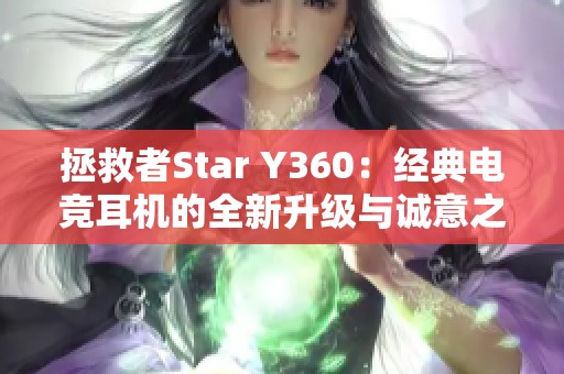 拯救者Star Y360：经典电竞耳机的全新升级与诚意之作