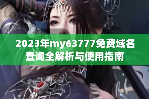 2023年my63777免费域名查询全解析与使用指南