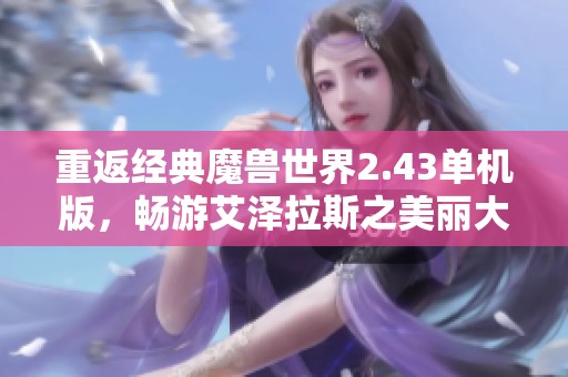 重返经典魔兽世界2.43单机版，畅游艾泽拉斯之美丽大陆