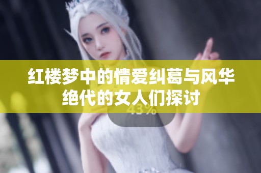 红楼梦中的情爱纠葛与风华绝代的女人们探讨