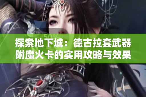 探索地下城：德古拉套武器附魔火卡的实用攻略与效果分析