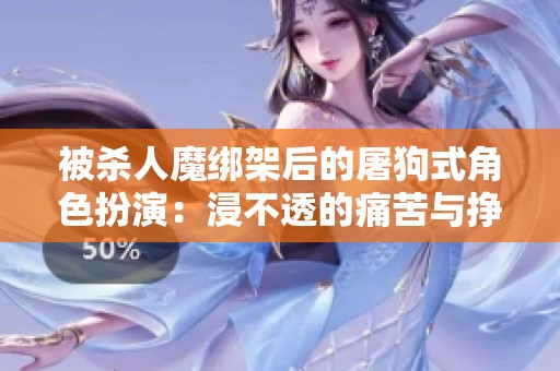 被杀人魔绑架后的屠狗式角色扮演：浸不透的痛苦与挣扎