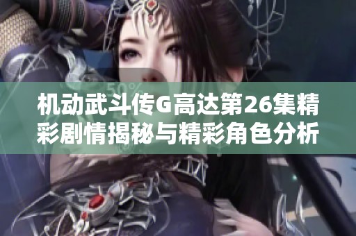 机动武斗传G高达第26集精彩剧情揭秘与精彩角色分析