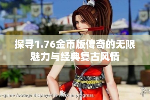 探寻1.76金币版传奇的无限魅力与经典复古风情