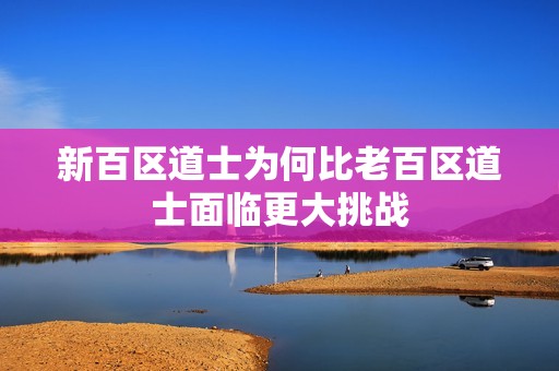 新百区道士为何比老百区道士面临更大挑战