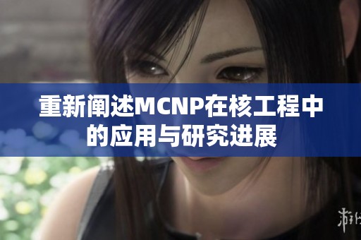 重新阐述MCNP在核工程中的应用与研究进展