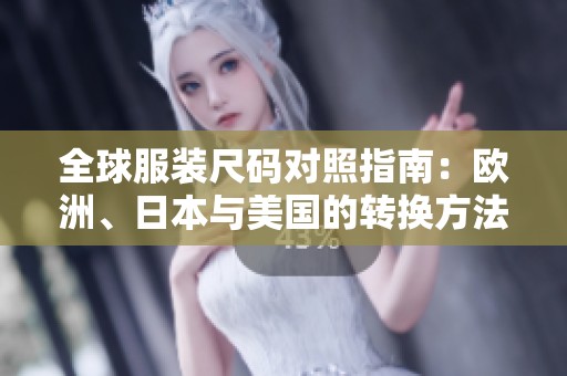 全球服装尺码对照指南：欧洲、日本与美国的转换方法