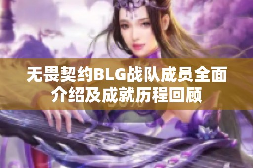 无畏契约BLG战队成员全面介绍及成就历程回顾