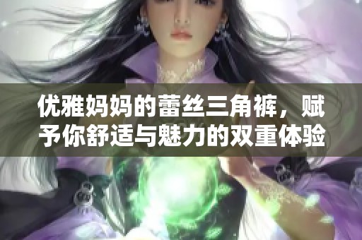 优雅妈妈的蕾丝三角裤，赋予你舒适与魅力的双重体验