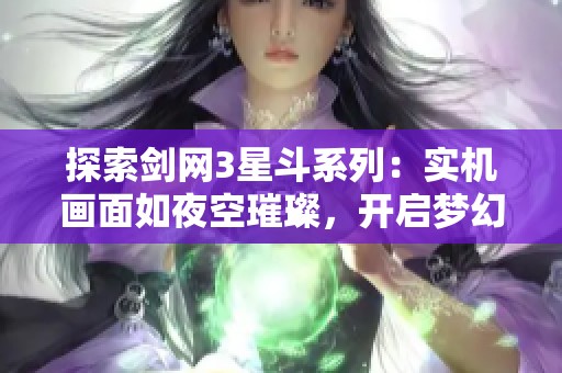 探索剑网3星斗系列：实机画面如夜空璀璨，开启梦幻武侠新篇章