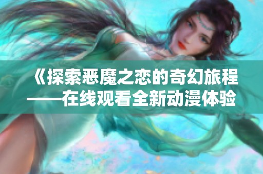 《探索恶魔之恋的奇幻旅程——在线观看全新动漫体验》