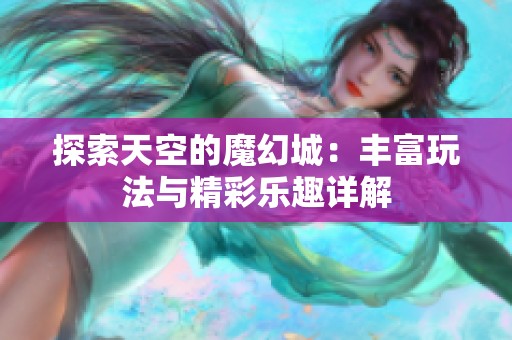 探索天空的魔幻城：丰富玩法与精彩乐趣详解