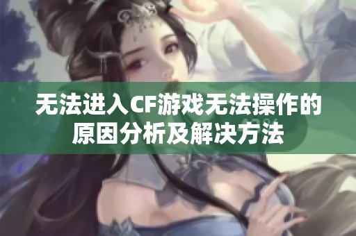 无法进入CF游戏无法操作的原因分析及解决方法