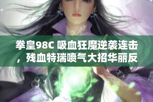 拳皇98C 吸血狂魔逆袭连击，残血特瑞喷气大招华丽反击