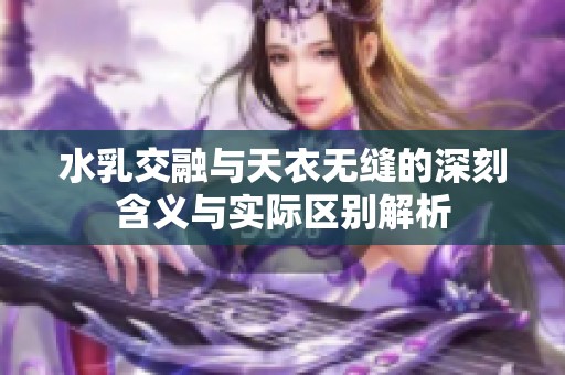 水乳交融与天衣无缝的深刻含义与实际区别解析