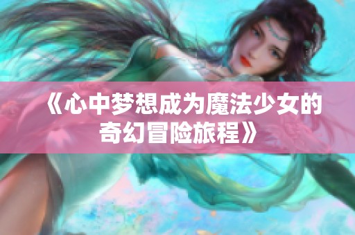 《心中梦想成为魔法少女的奇幻冒险旅程》