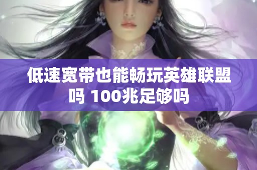 低速宽带也能畅玩英雄联盟吗 100兆足够吗