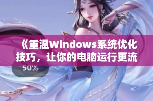 《重温Windows系统优化技巧，让你的电脑运行更流畅》