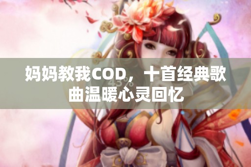 妈妈教我COD，十首经典歌曲温暖心灵回忆