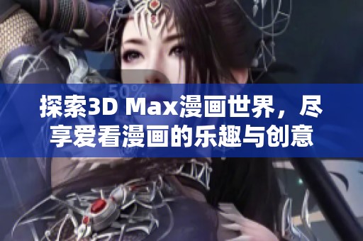 探索3D Max漫画世界，尽享爱看漫画的乐趣与创意