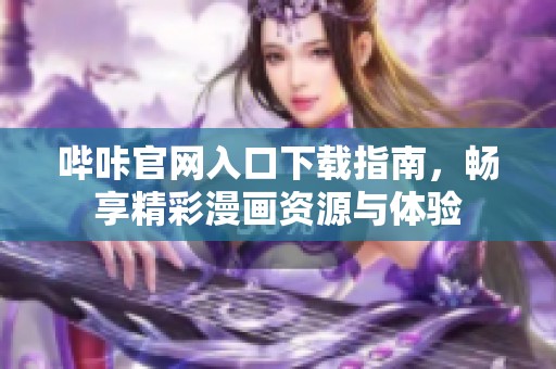 哔咔官网入口下载指南，畅享精彩漫画资源与体验