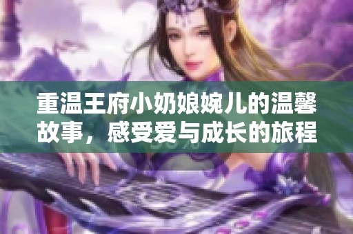 重温王府小奶娘婉儿的温馨故事，感受爱与成长的旅程