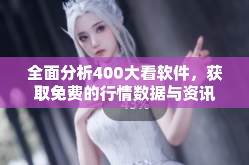 全面分析400大看软件，获取免费的行情数据与资讯